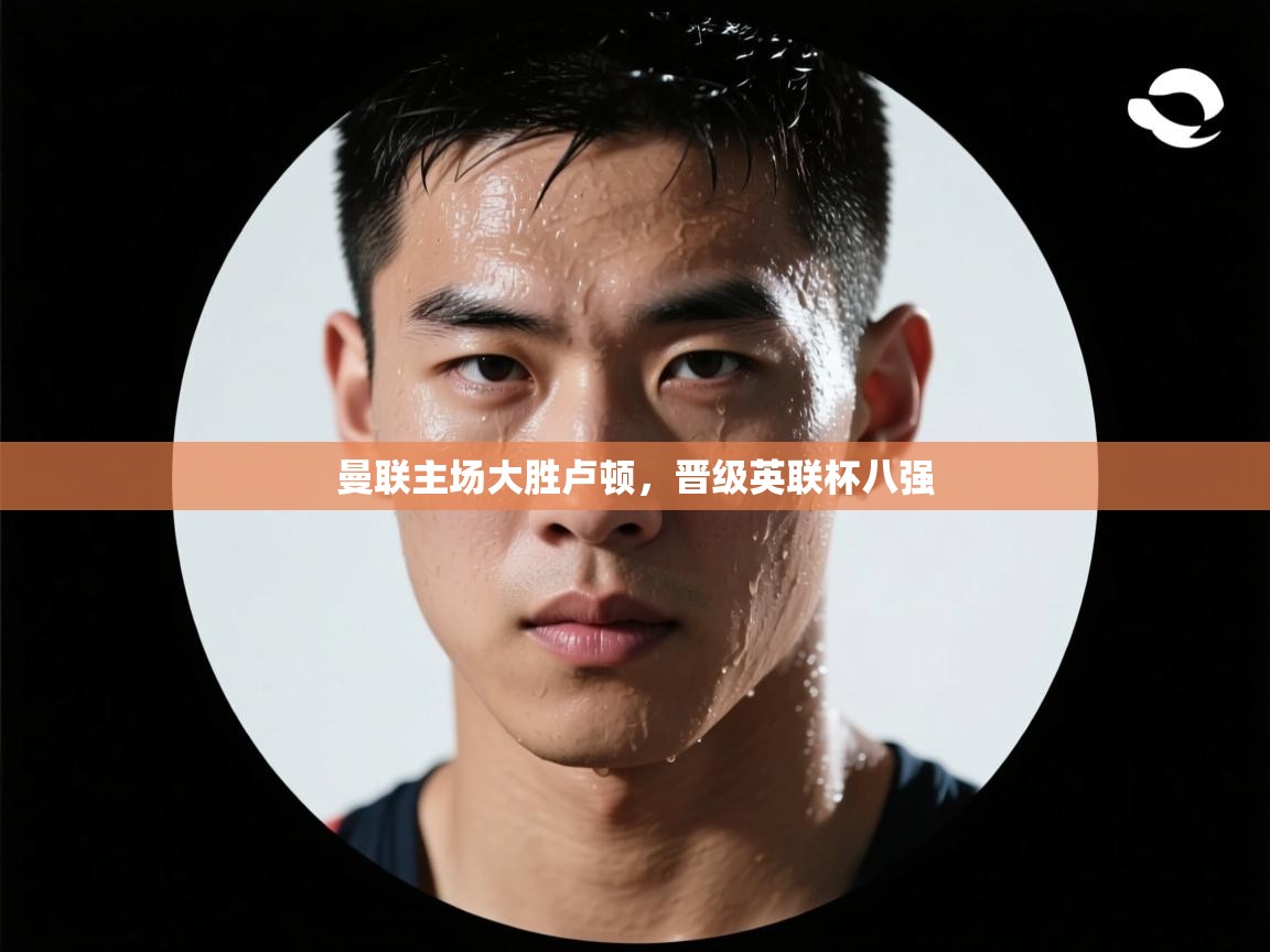 曼联主场大胜卢顿，晋级英联杯八强