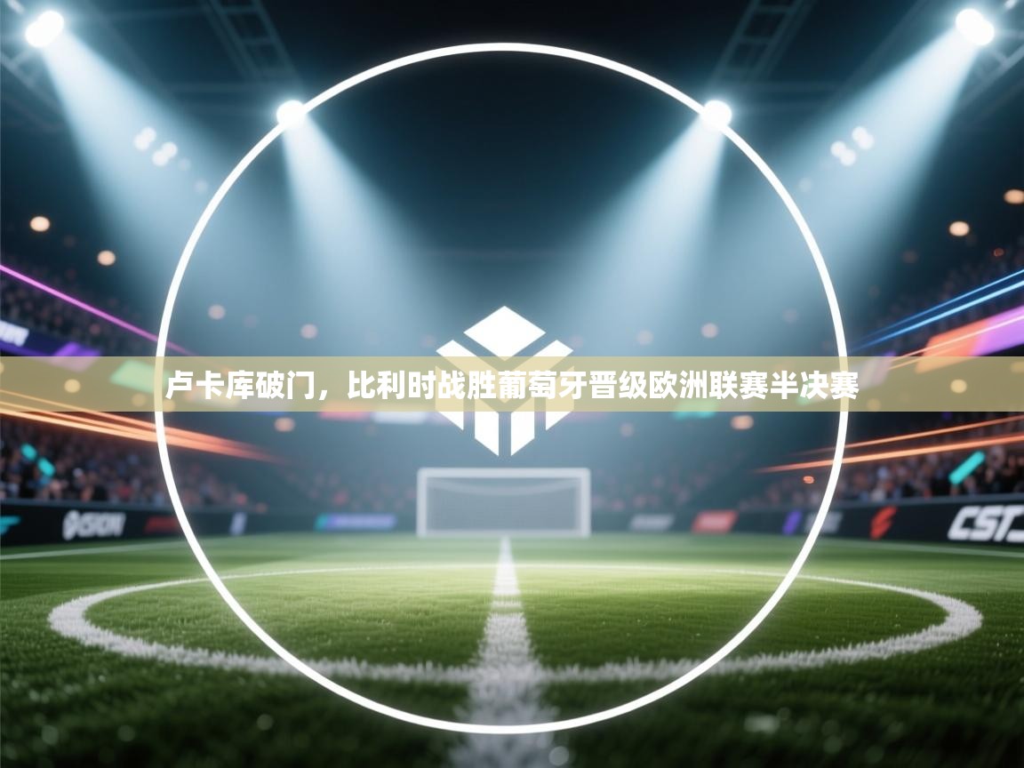 卢卡库破门，比利时战胜葡萄牙晋级欧洲联赛半决赛  第2张