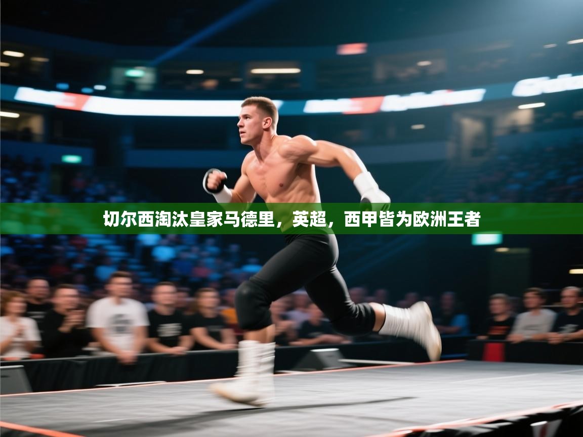 切尔西淘汰皇家马德里，英超，西甲皆为欧洲王者  第1张