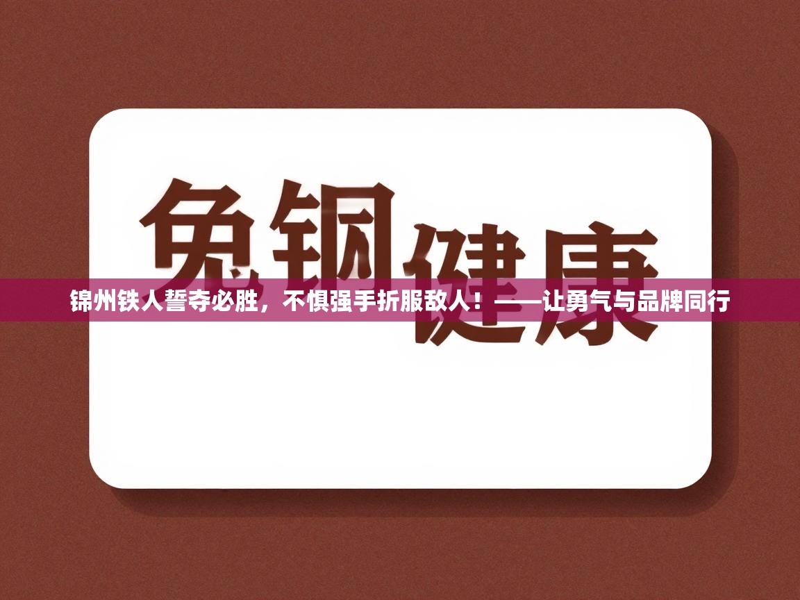 锦州铁人誓夺必胜,不惧强手折服敌人!——让勇气与品牌同行 第2张