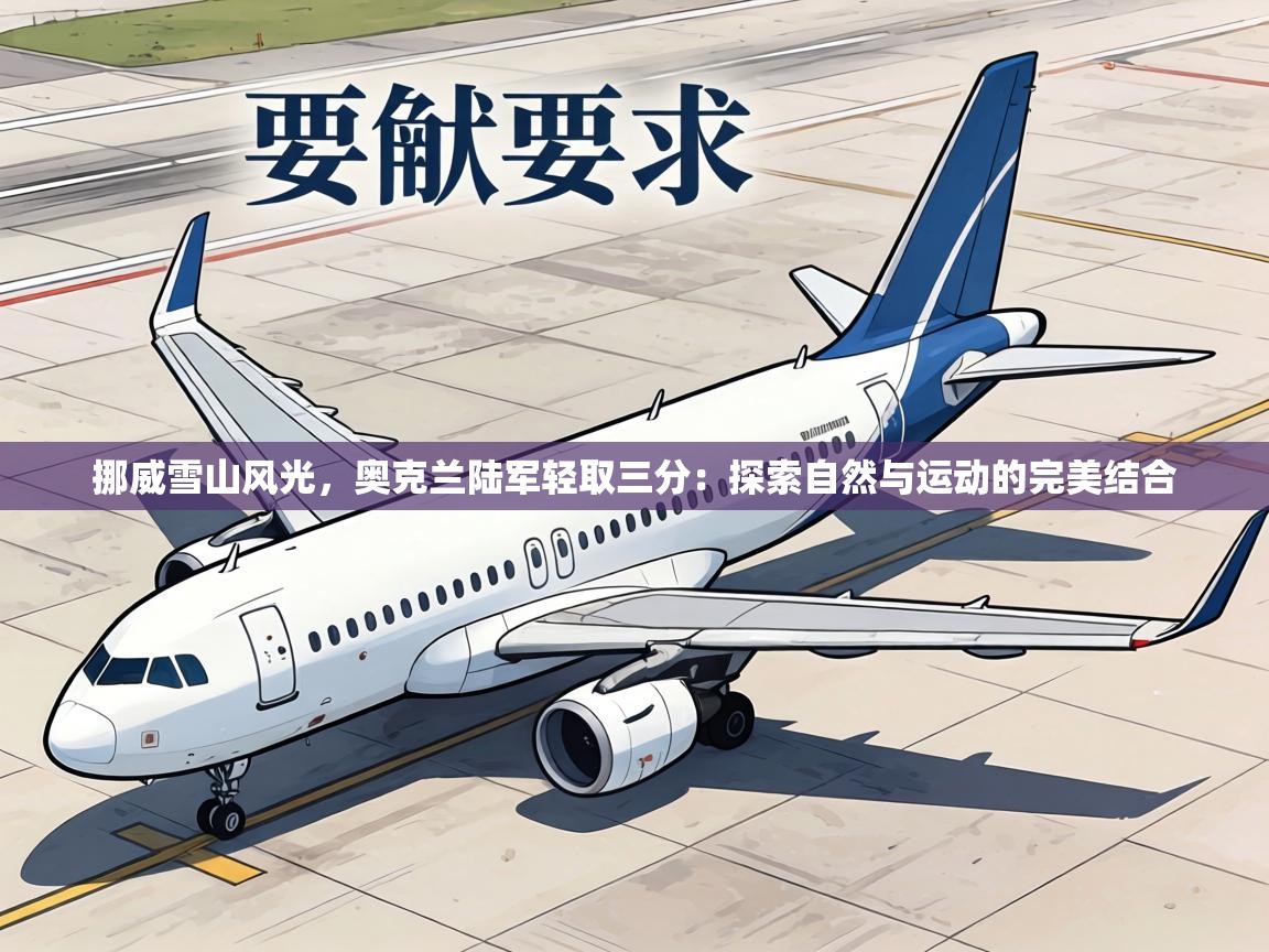 挪威雪山风光，奥克兰陆军轻取三分：探索自然与运动的完美结合  第2张