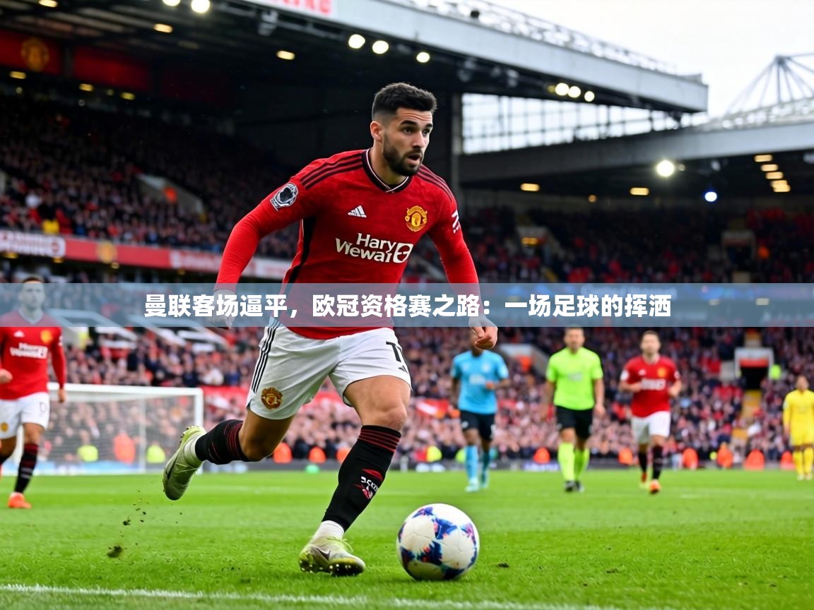 曼联客场逼平,欧冠资格赛之路:一场足球的挥洒 第2张