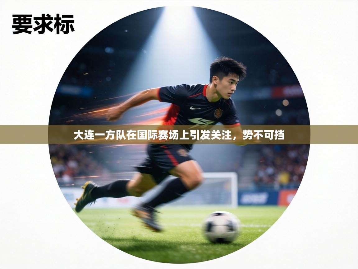 大连一方队在国际赛场上引发关注,势不可挡 第2张