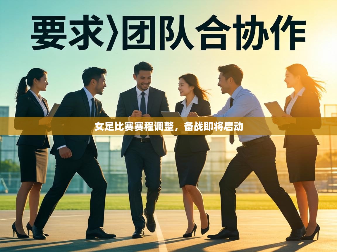 女足比赛赛程调整，备战即将启动  第2张