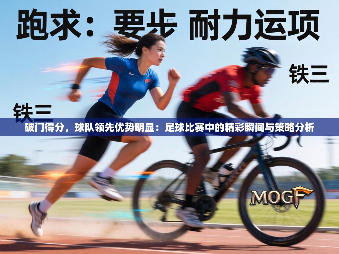 破门得分，球队领先优势明显：足球比赛中的精彩瞬间与策略分析  第1张